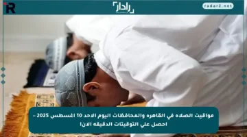 مواقيت الصلاة في القاهرة والمحافظات اليوم الأحد 10 أغسطس 2025 – احصل على التوقيتات الدقيقة الآن!